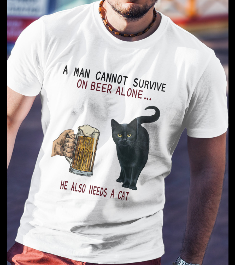 A Man Cannot Survive On Beer Alone He Also Needs A Cat T-Shirt