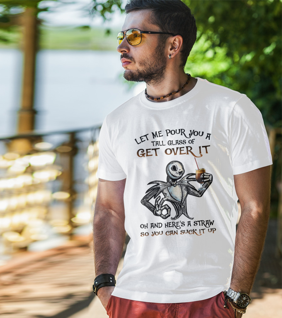 Let Me Pour You A Tall Glass Of Get Over It Jack Skellington So You Can Suck It Up T-Shirt