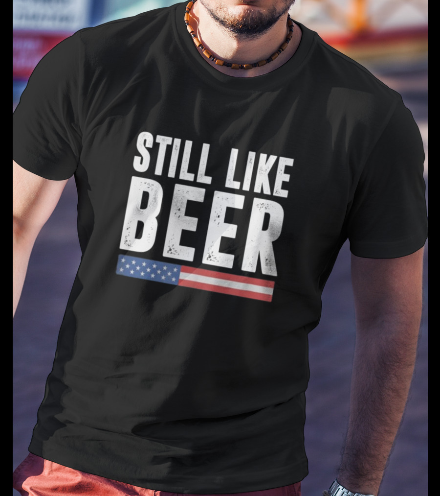 Still Like Beer American Flag T-Shirt