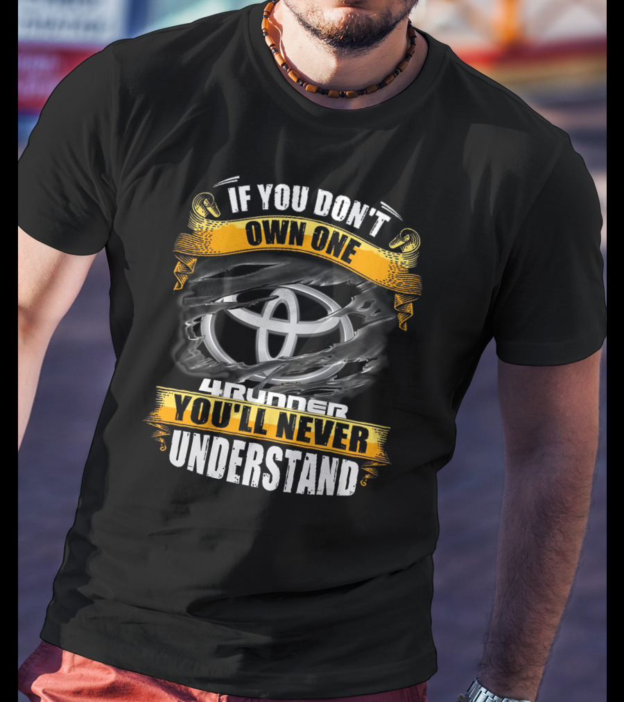 If You Don't Own One 4Runner You'll Never Understand T-Shirt