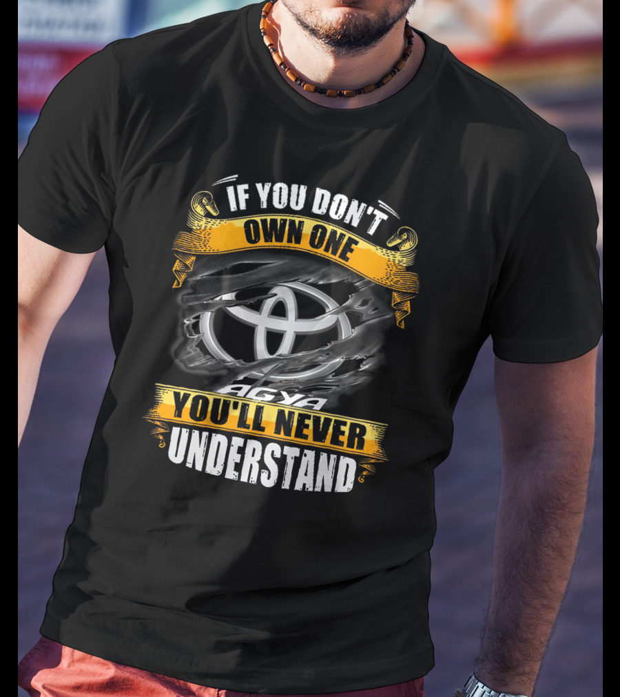 If You Don't Own One Agya You'll Never Understand T-Shirt