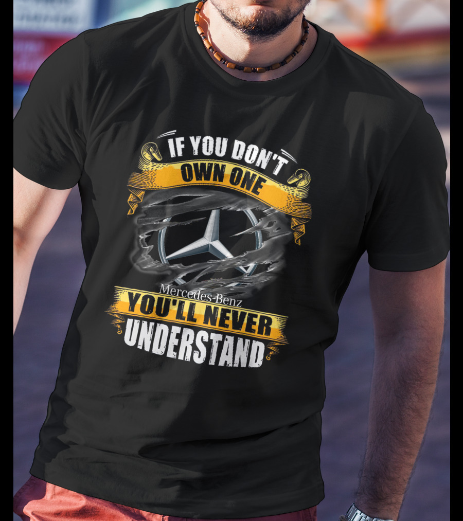If You Don't Own One Mercedes-Benz You'll Never Understand T-Shirt
