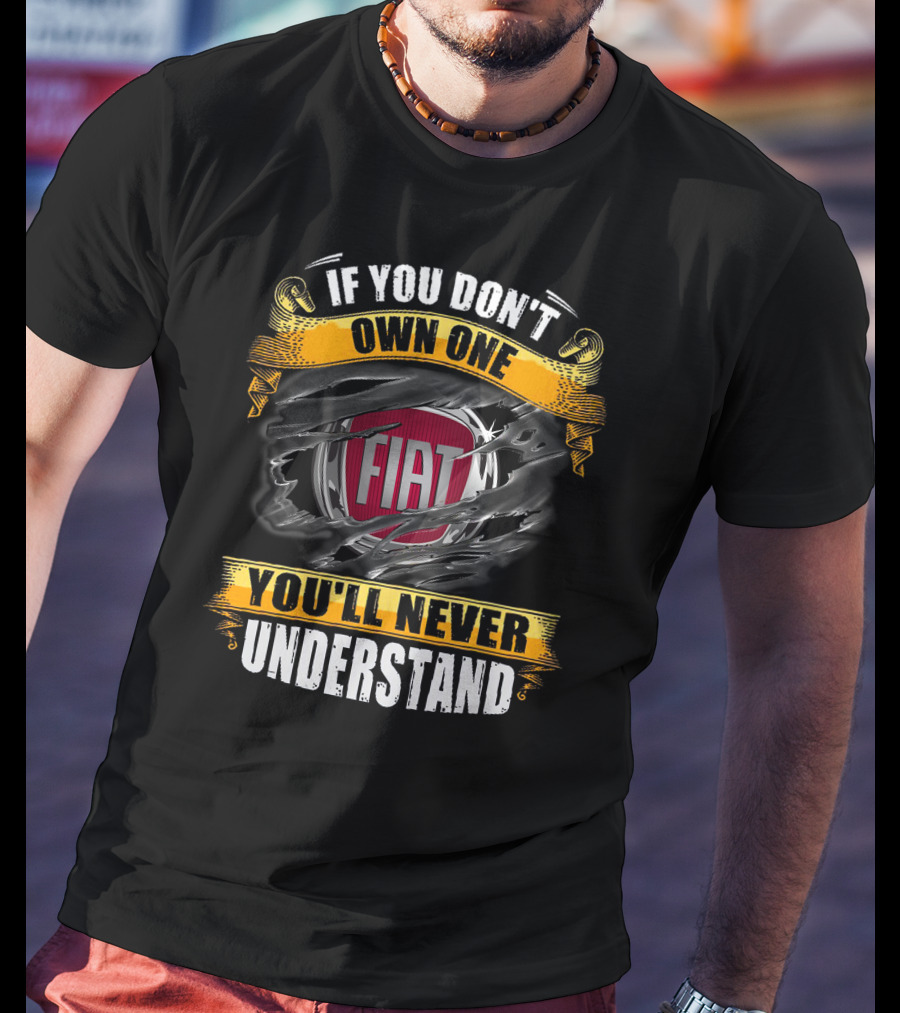 If You Don't Own One Fiat You'll Never Understand T-Shirt