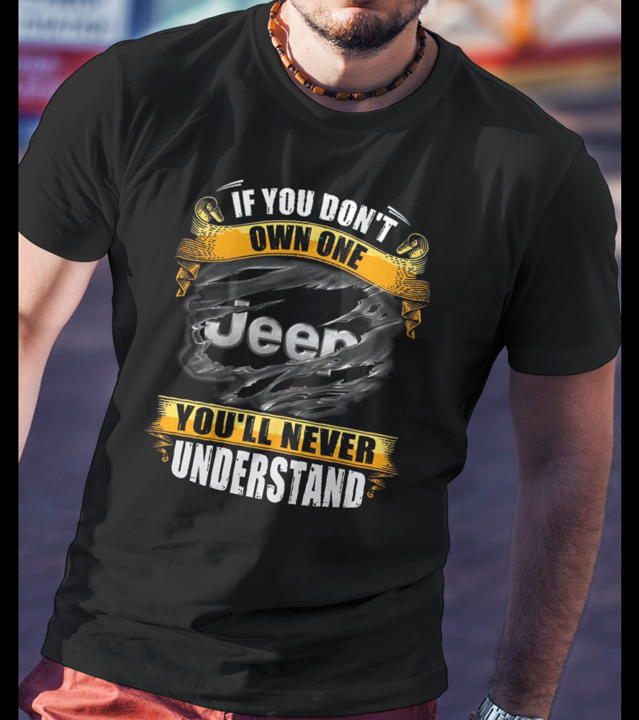 If You Don't Own One You'll Never Understand Jeep T-Shirt