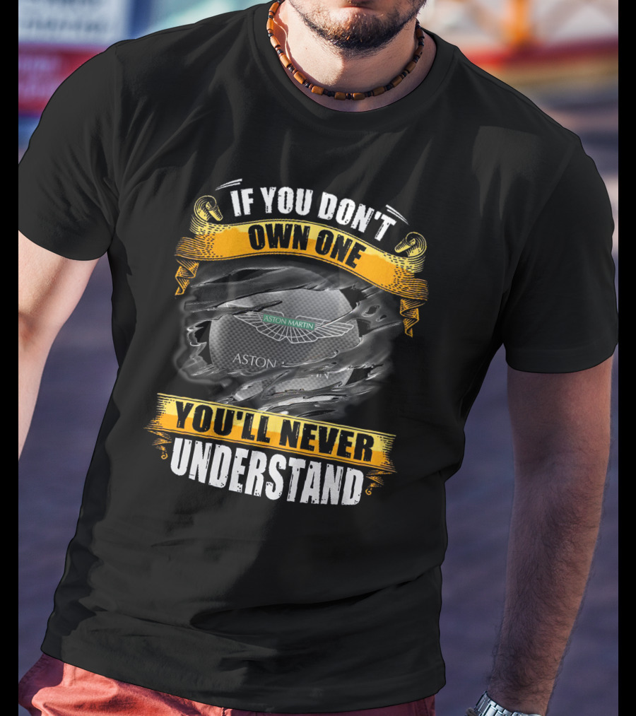 If You Don't Own One You'll Never Understand Aston Martin T-Shirt