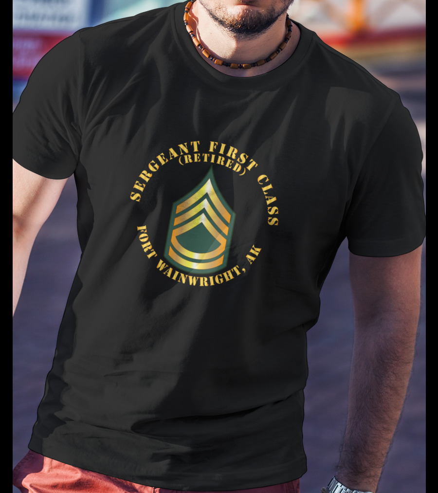 Sergeant First Class (Retired) Fort Wainwright AK T-Shirt