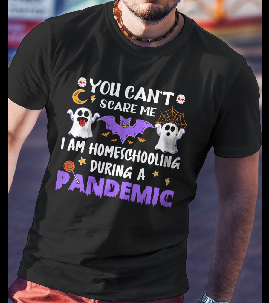 You Can't Scare Me I Am Homeschooling During A Pandemic T-Shirt