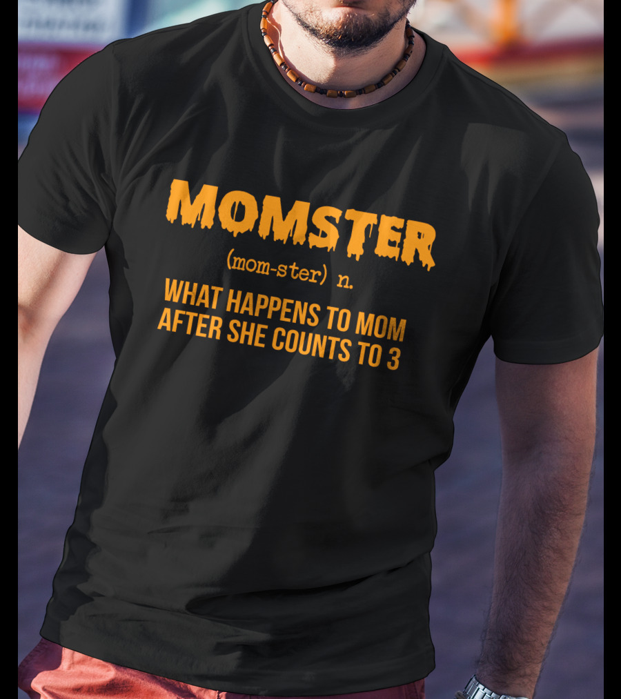MOMSTER Definition What Happens To Mom After She Counts To 3 T-Shirt