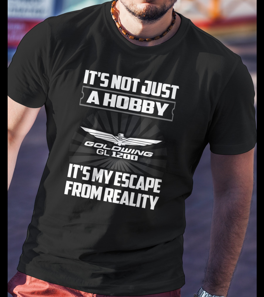 It's Not Just A Hobby Goldwing Gl 1200 It's My Escape From Reality T-Shirt