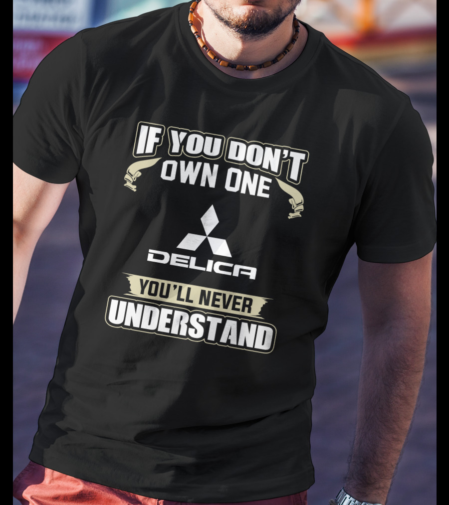 If You Don't Own One Delica You'll Never Understand T-Shirt