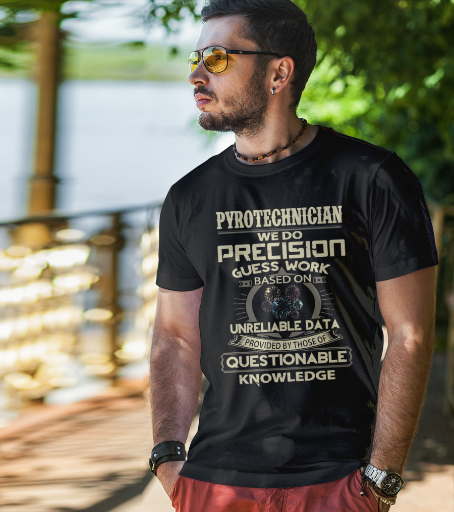 Pyrotechnician We Do Precision Guess Work Based On Unreliable Data Provided By Those Of Questionable Knowledge T-Shirt