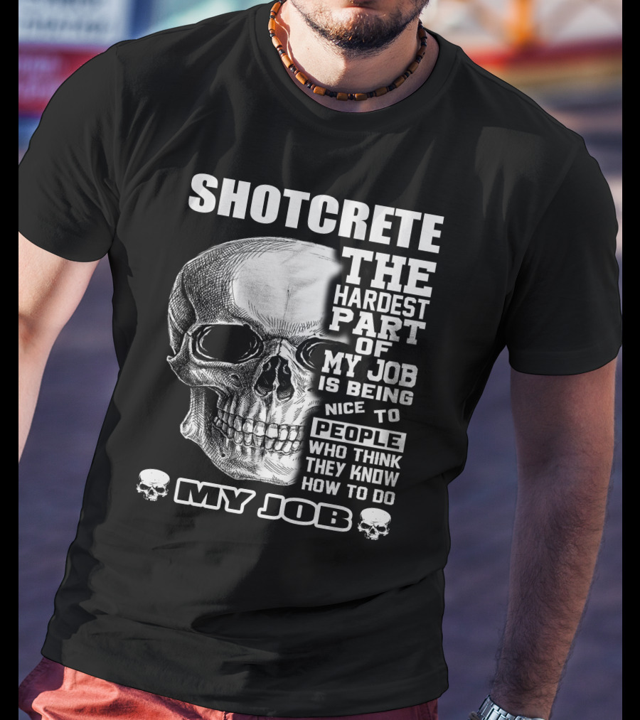SHOTCRETE THE HARDEST PART OF MY JOB IS BEING NICE TO PEOPLE WHO THINK THEY KNOW HOW TO DO MY JOB T-Shirt
