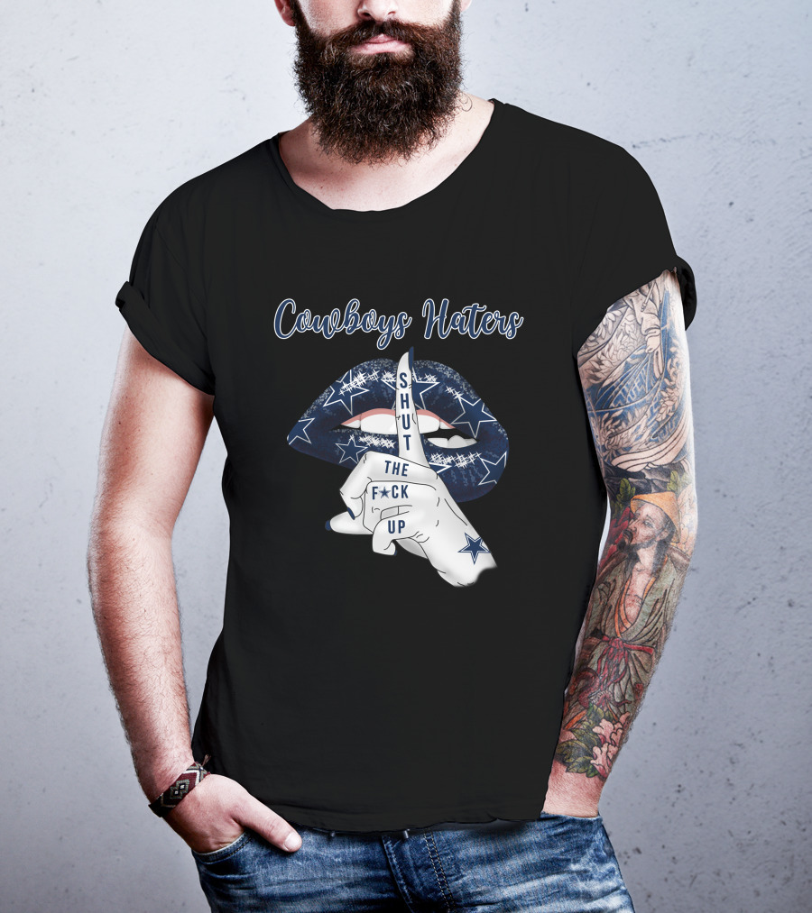 Cowboys Haters Shut The F Up T-Shirt