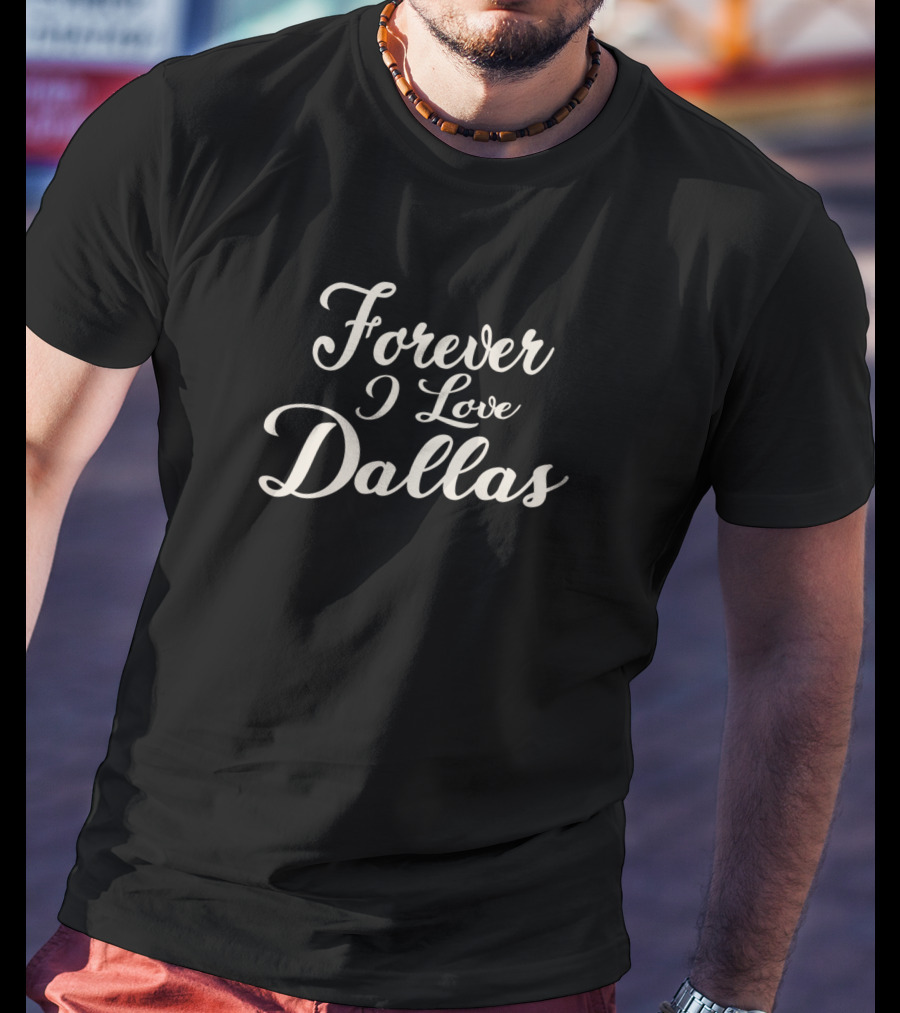 Forever I Love Dallas T-Shirt