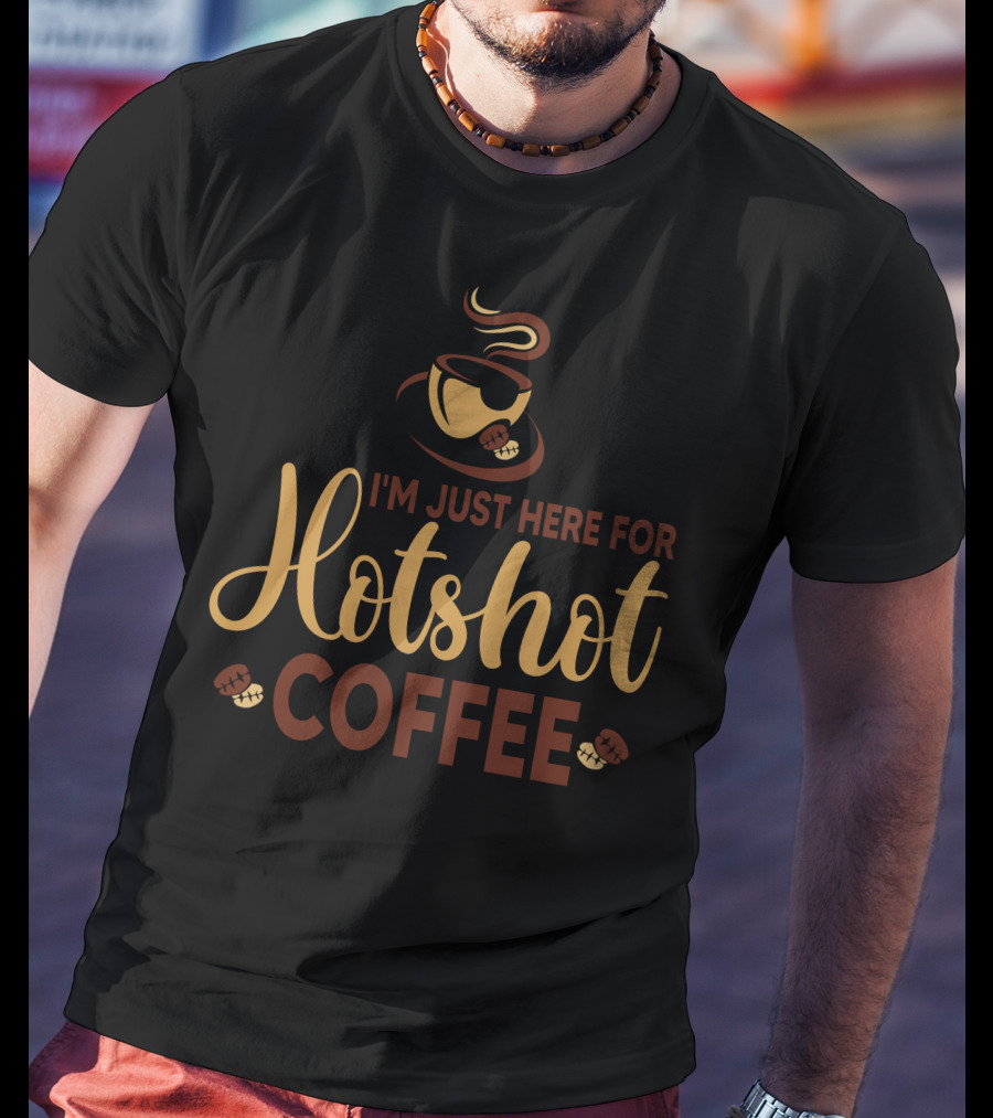 I'm Just Here For Hotshot Coffee T-Shirt