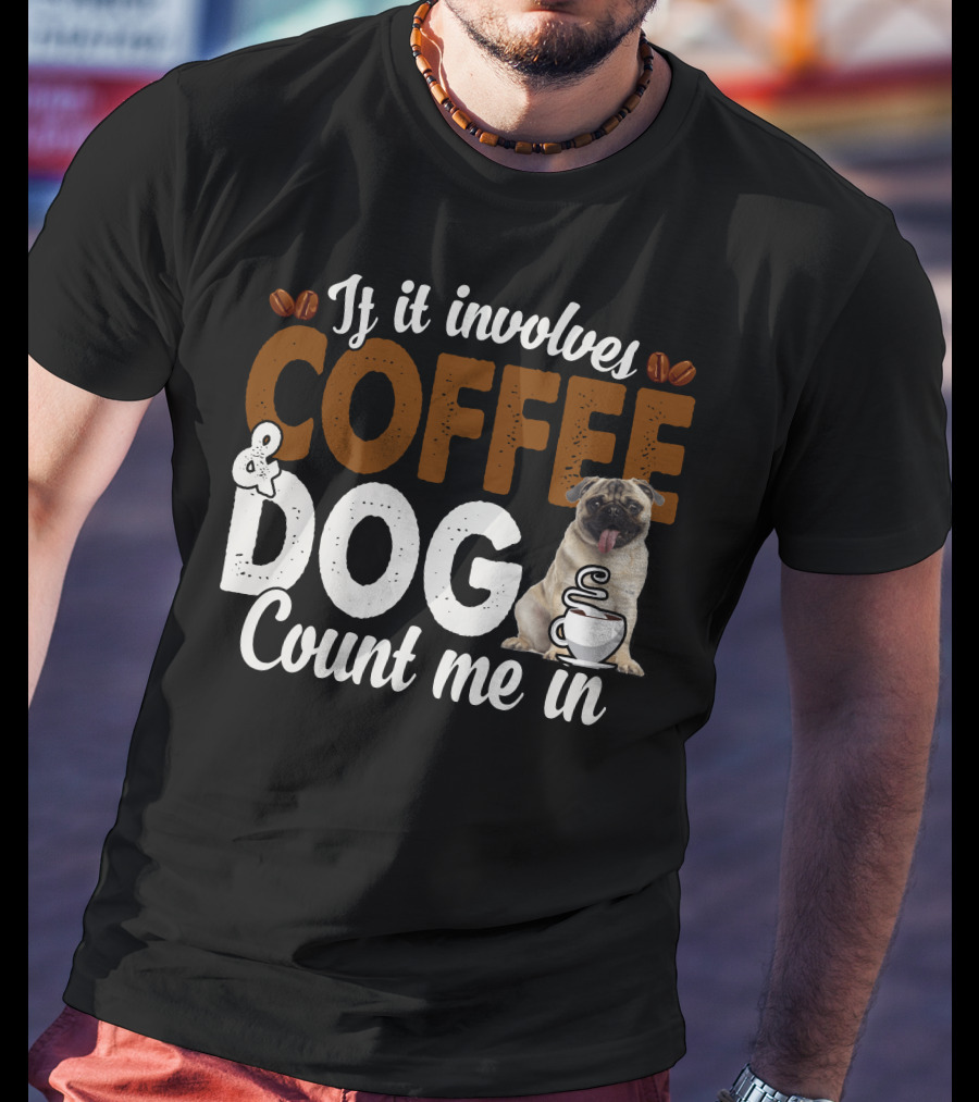 If It Involves Coffee And Dogs Count Me In T-Shirt