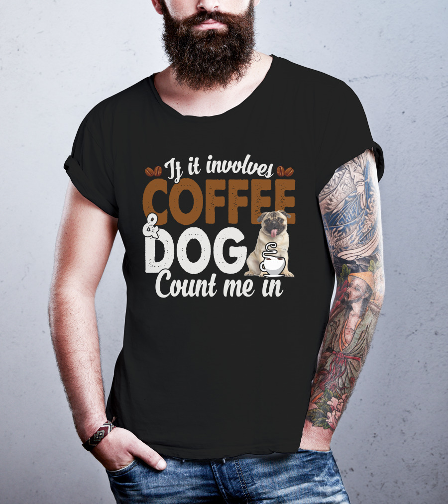 If It Involves Coffee And Dogs Count Me In T-Shirt