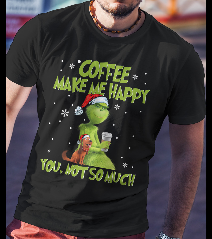 Coffee Make ME Happy You, Not So Much T-Shirt