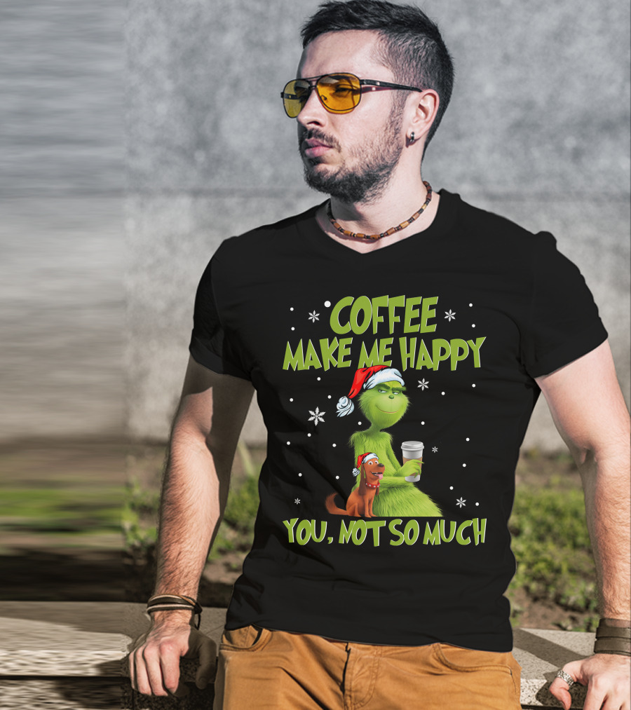 Coffee Make ME Happy You, Not So Much T-Shirt