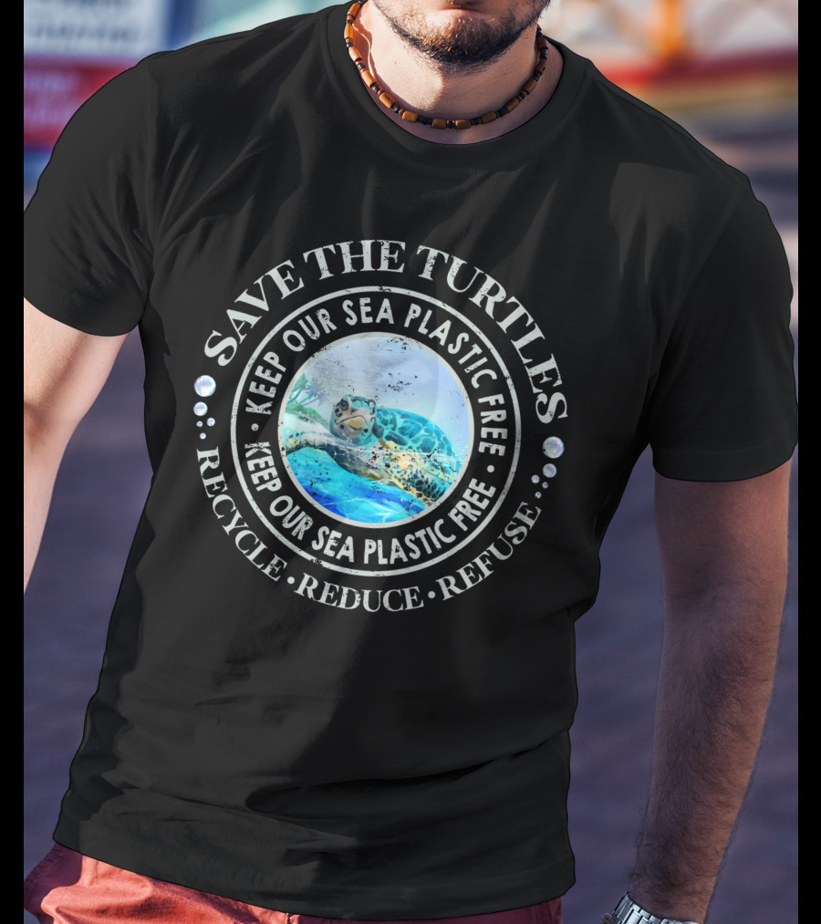 Save The Turtles Keep Our Sea Plastic Free Recycle Reduce Refuse T-Shirt