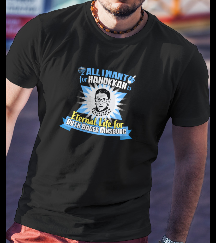 All I Want For Hanukkah Is Eternal Life For Ruth Bader Ginsburg T-Shirt