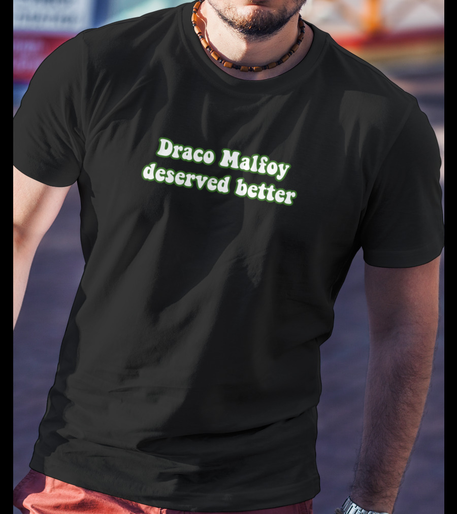 Draco Malfoy Deserved Better Text In Green T-Shirt