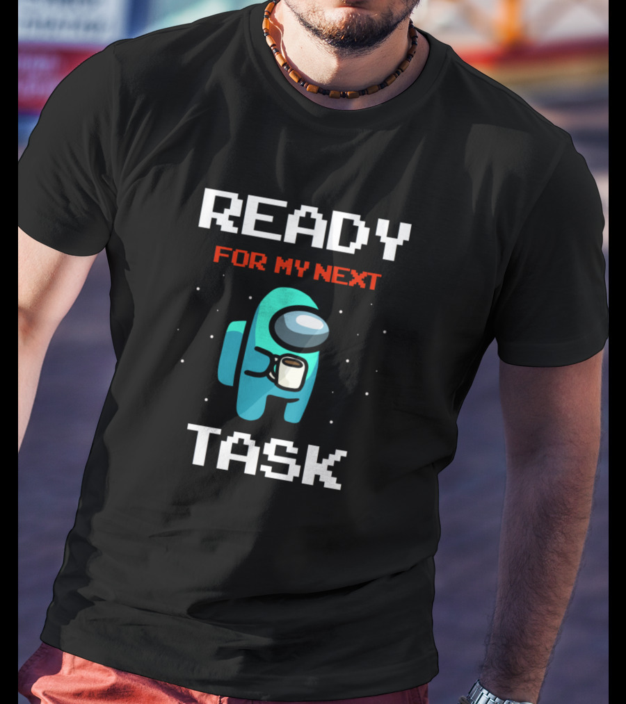 Ready For My Next Task T-Shirt