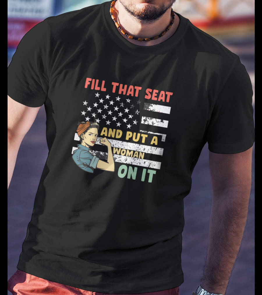 FILL THAT SEAT AND PUT A WOMAN ON IT American Flag Rosie Pose T-Shirt