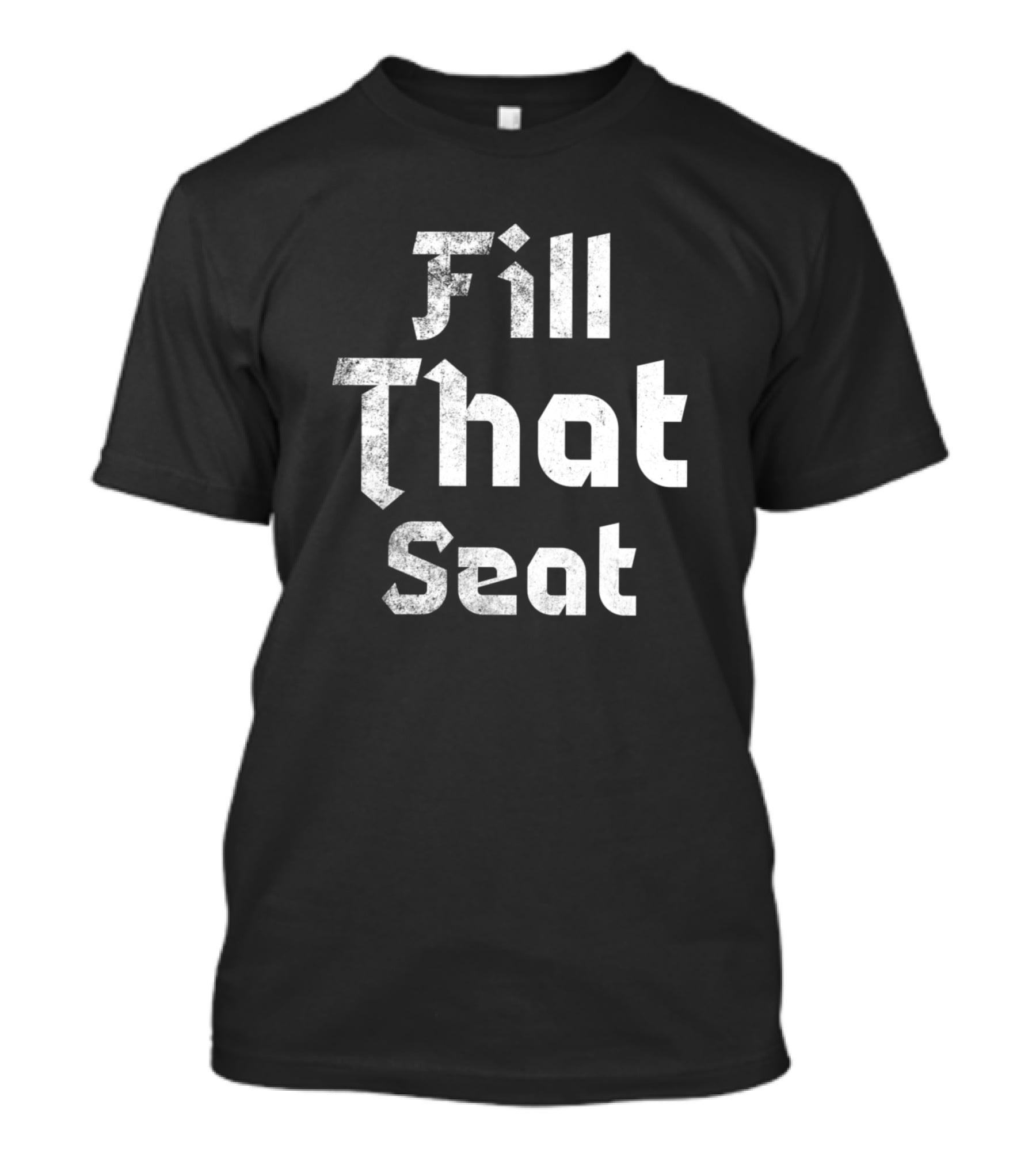 Fill That Seat T-Shirt