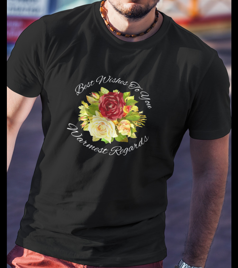 Best Wishes To You Warmest Regards Floral Bouquet T-Shirt