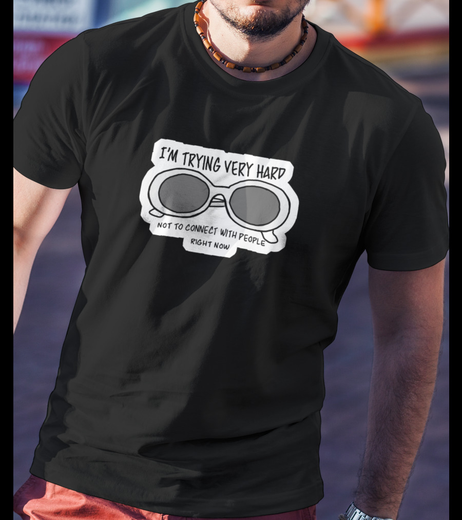 I'm Trying Very Hard Not To Connect With People Right Now Sunglasses T-Shirt