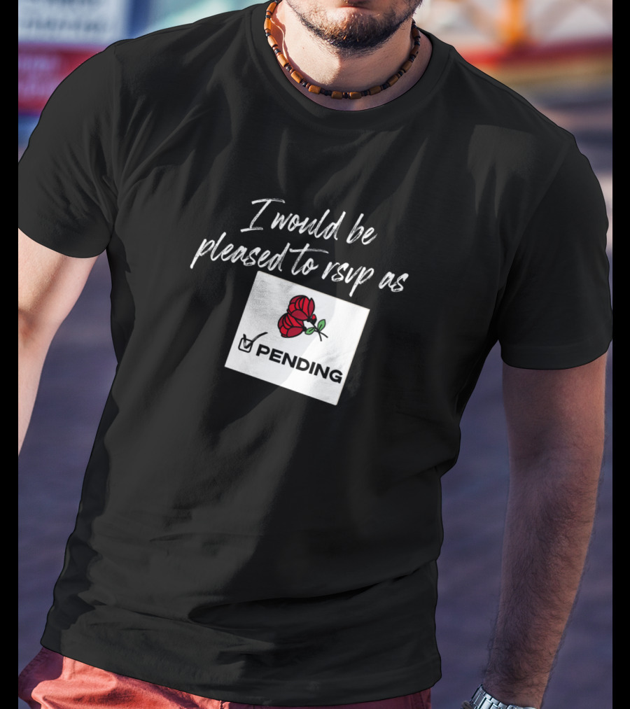 I Would Be Pleased To RSVP As Pending Rose T-Shirt