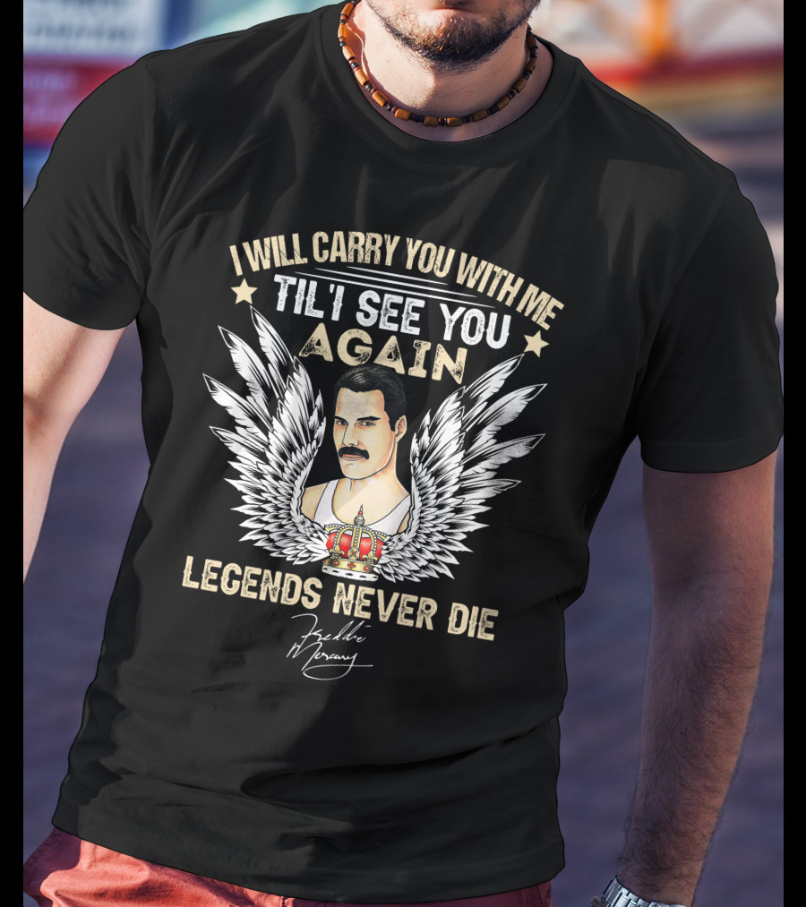 I Will Carry You With Me Til I See You Again Legends Never Die Freddie Mercury T-Shirt
