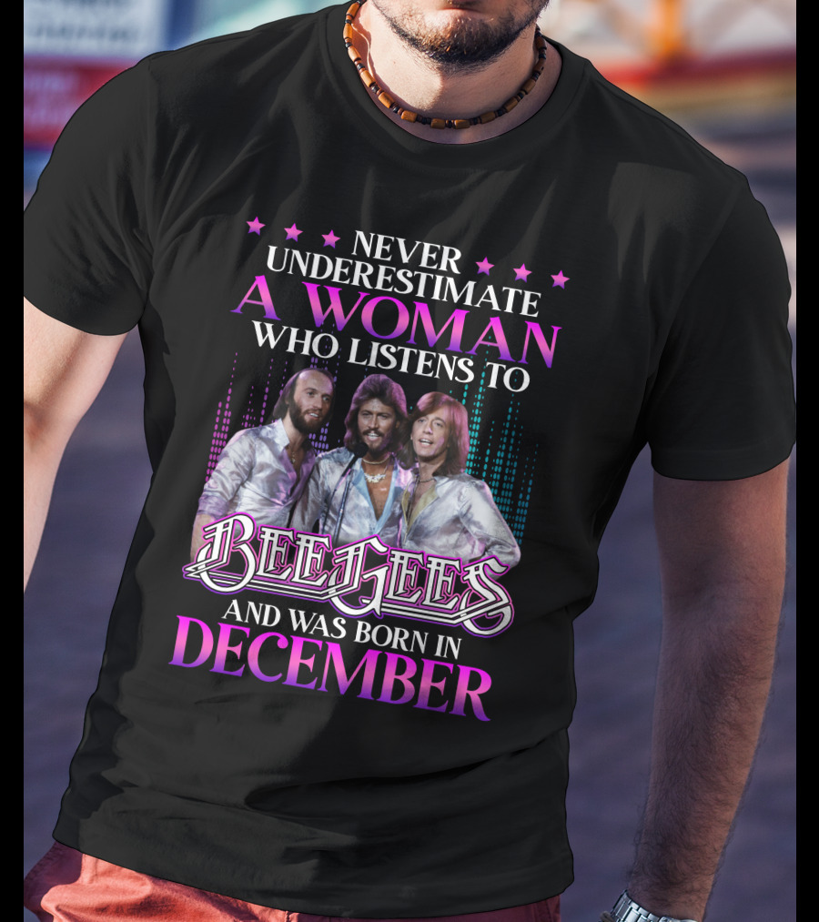 Never Underestimate A Woman Who Listens To Bee Gees And Was Born In December T-Shirt