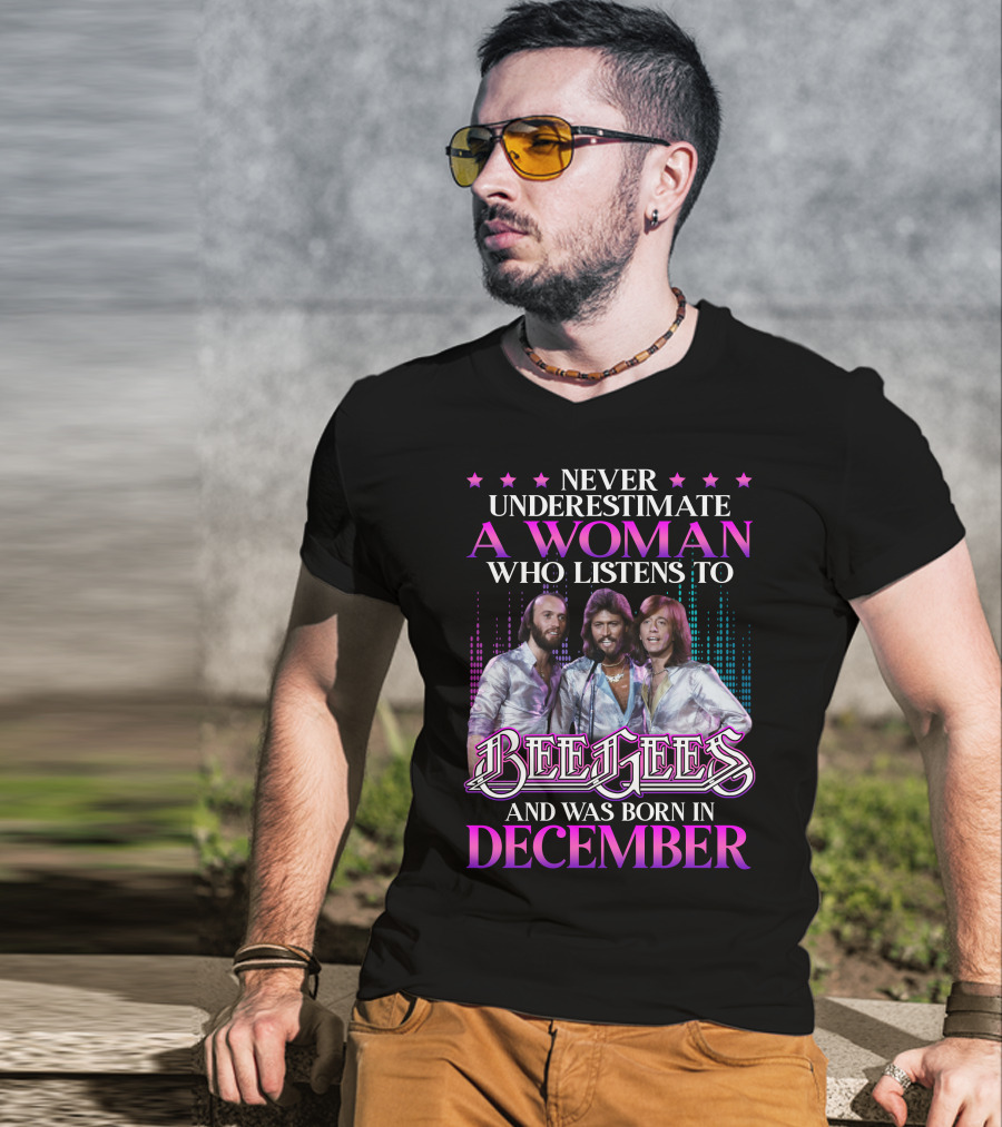 Never Underestimate A Woman Who Listens To Bee Gees And Was Born In December T-Shirt