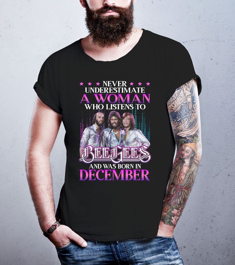 Never Underestimate A Woman Who Listens To Bee Gees And Was Born In December T-Shirt