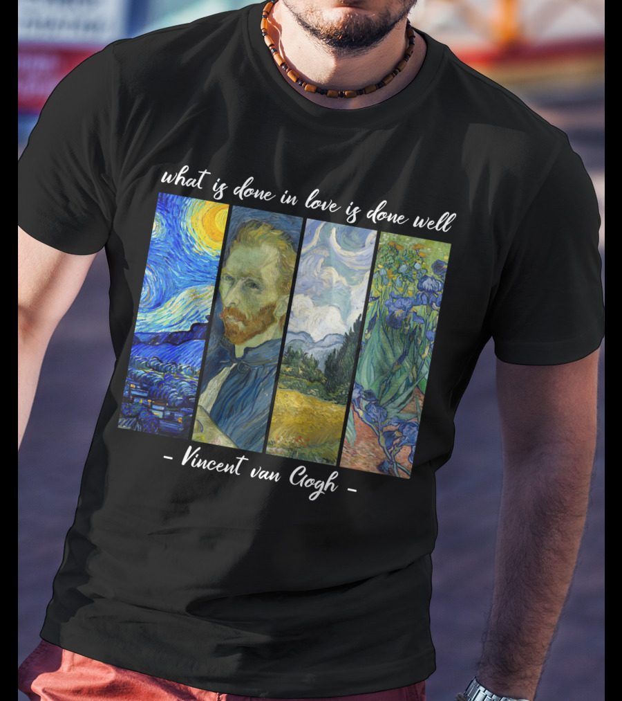 What Is Done In Love Is Done Well Vincent Van Gogh T-Shirt