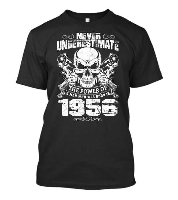 Never Underestimate The Power Of A Man Born In 1956 Skull And Pistons T-Shirt