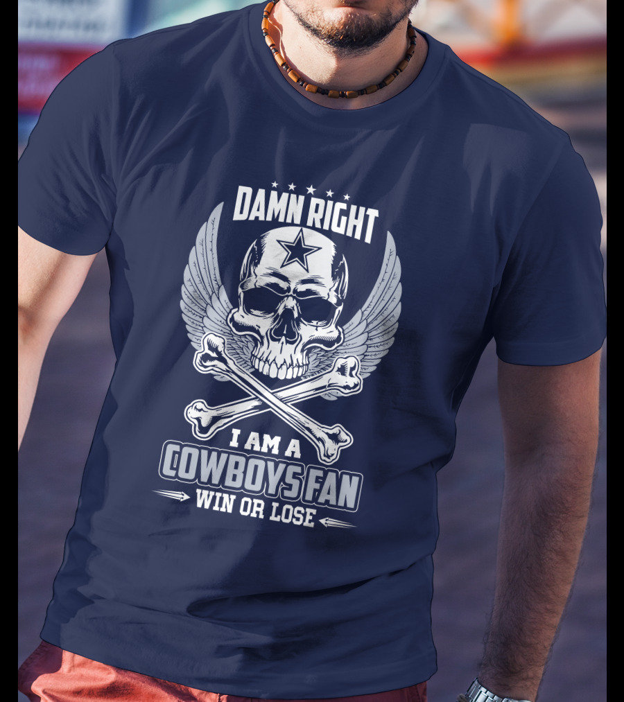 Damn Right I Am A Dallas Cowboys Fan Win Or Lose T-Shirt