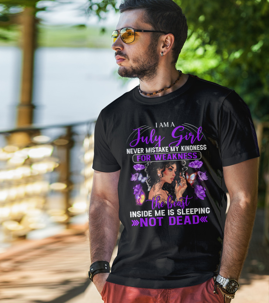 I Am A July Girl Never Mistake My Kindness For Weakness The Beast Inside Me Is Sleeping Not Dead T-Shirt