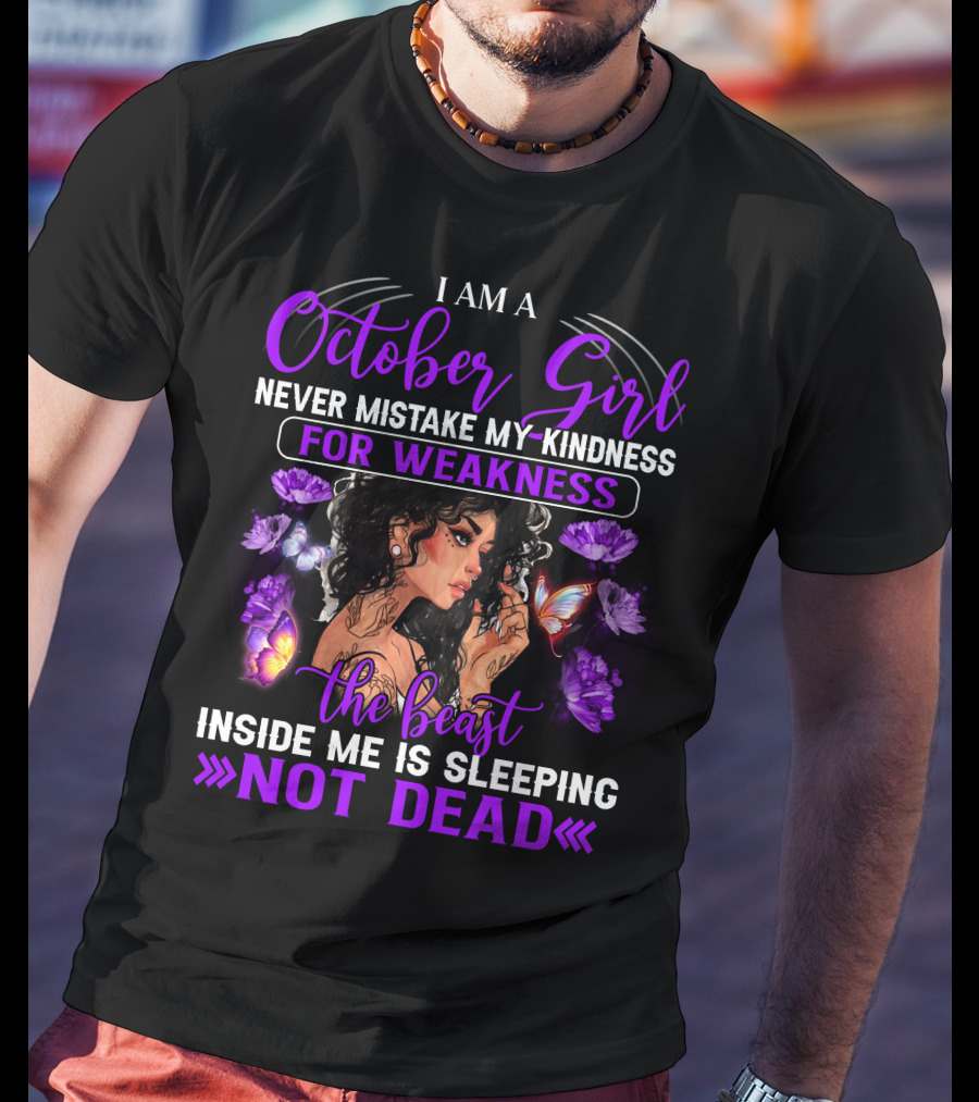 I Am An October Girl Never Mistake My Kindness For Weakness The Beast Inside Me Is Sleeping Not Dead T-Shirt