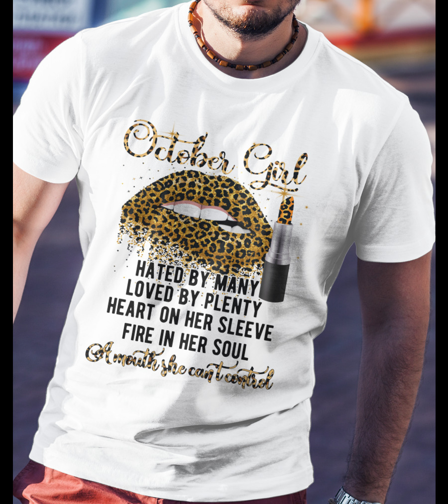 October Girl Hated By Many Loved By Plenty Heart On Her Sleeve Fire In Her Soul A Mouth She Can't Control T-Shirt