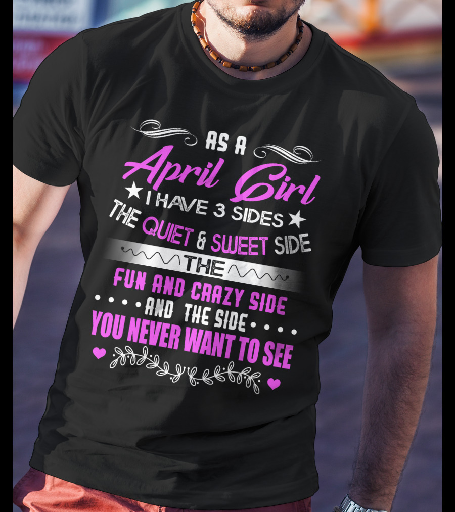 April Girl Three Sides Quiet Sweet Fun Crazy Never Want To See T-Shirt