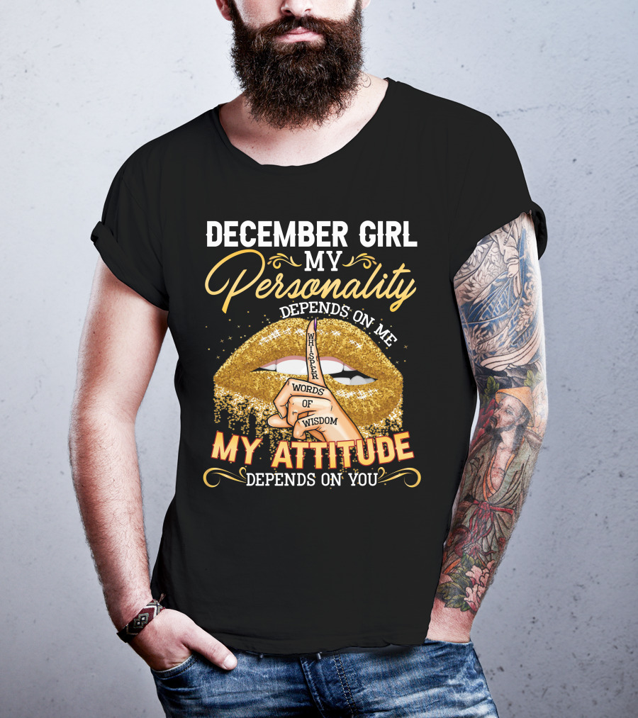 December Girl My Personality Depends On ME My Attitude Depends On You Whisper Words Of Wisdom T-Shirt