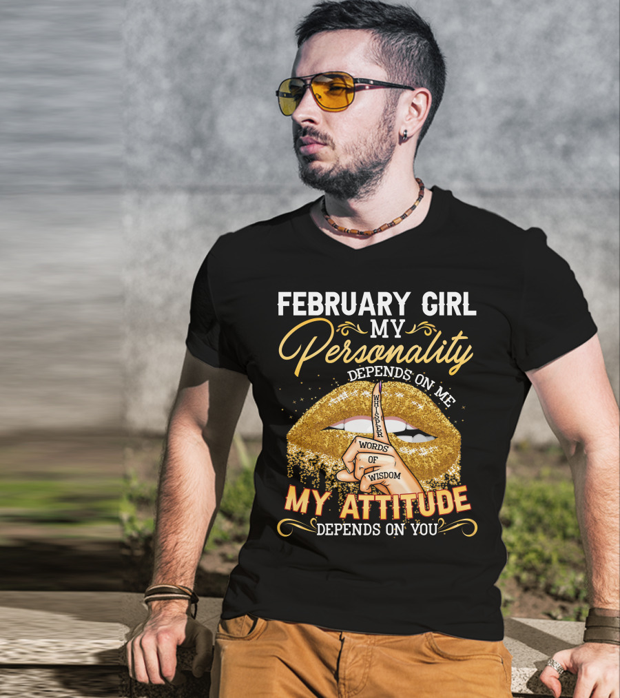 February Girl My Personality Depends On ME Whisper Words Of Wisdom My Attitude Depends On You T-Shirt