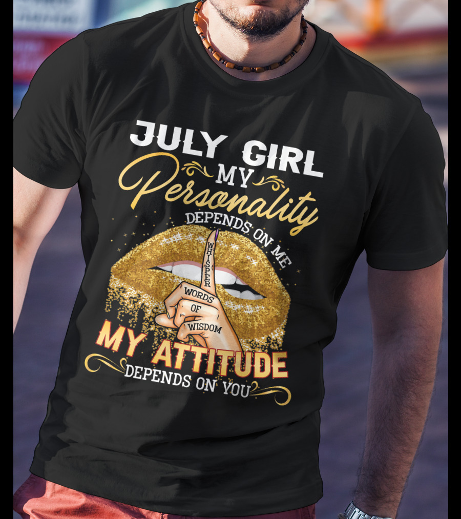 July Girl My Personality Depends On ME My Attitude Depends On You T-Shirt
