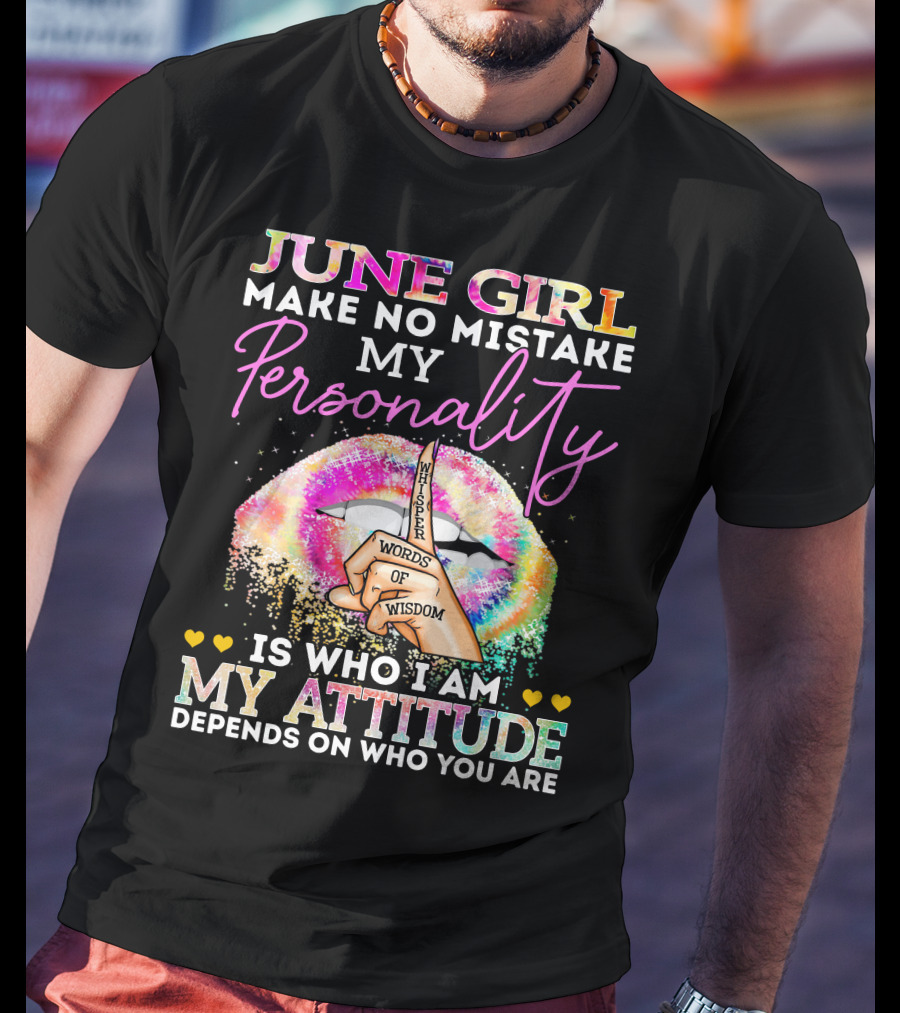 June Girl Make No Mistake My Personality Is Who I Am My Attitude Depends On Who You Are Whisper Words Of Wisdom T-Shirt