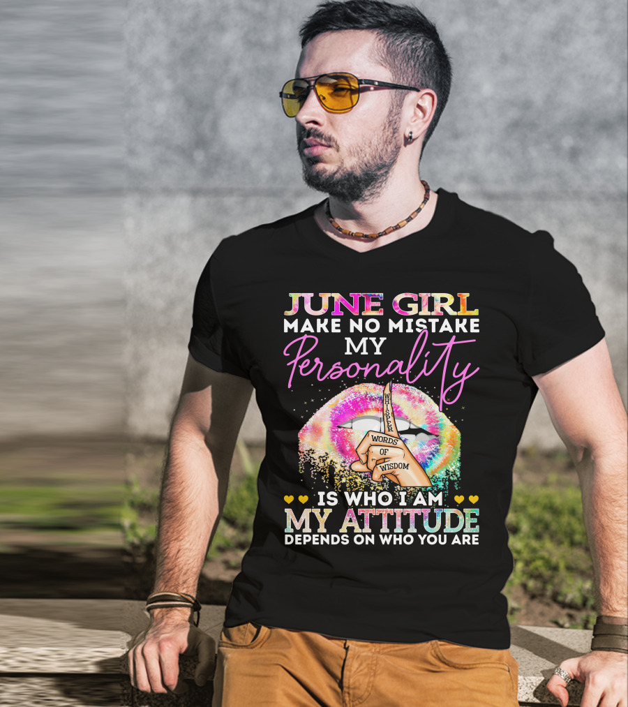 June Girl Make No Mistake My Personality Is Who I Am My Attitude Depends On Who You Are Whisper Words Of Wisdom T-Shirt