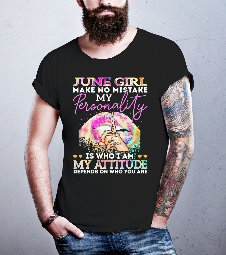 June Girl Make No Mistake My Personality Is Who I Am My Attitude Depends On Who You Are Whisper Words Of Wisdom T-Shirt