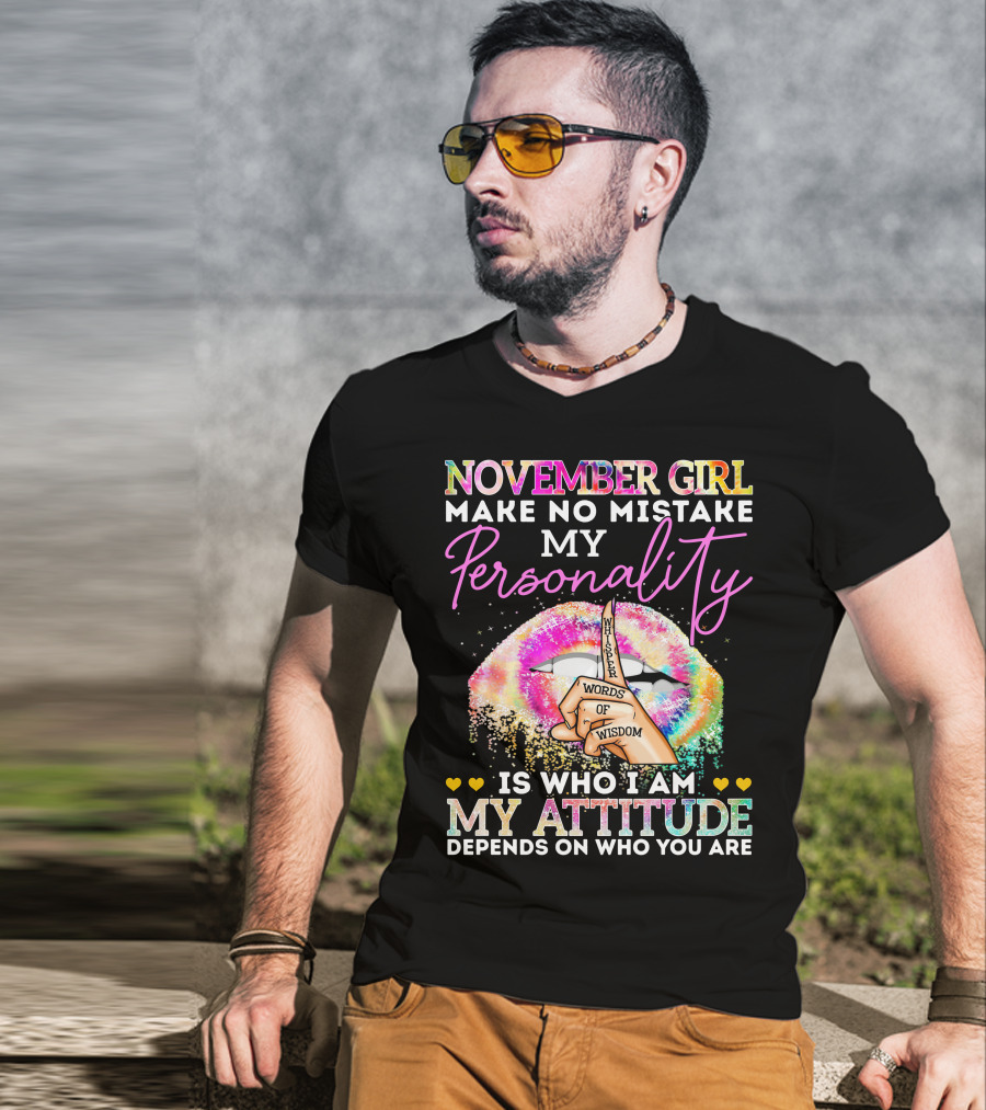 November Girl Make No Mistake My Personality Is Who I Am My Attitude Depends On Who You Are Whisper Words Of Wisdom T-Shirt